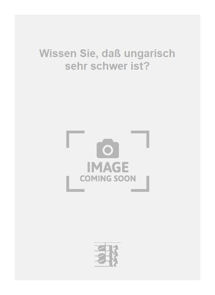 Wissen Sie, daß ungarisch sehr schwer ist?
